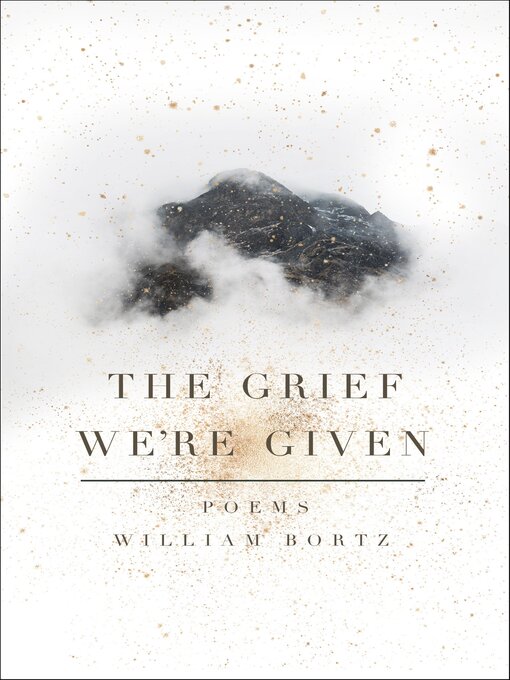 Title details for The Grief We're Given by William Bortz - Available
